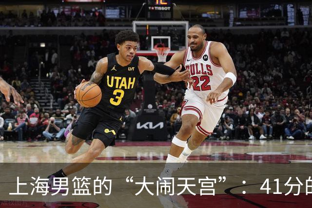 上海男篮的“大闹天宫”：41分的悲壮“自嗨”！